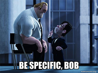 Be Specific, Bob